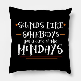 Sounds Like Somebodys Got a Case of the Mondays Quote Pillow