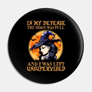 Witch In My Defense The Moon Was Full And I Was Left Unsupervised Halloween Shirt Pin