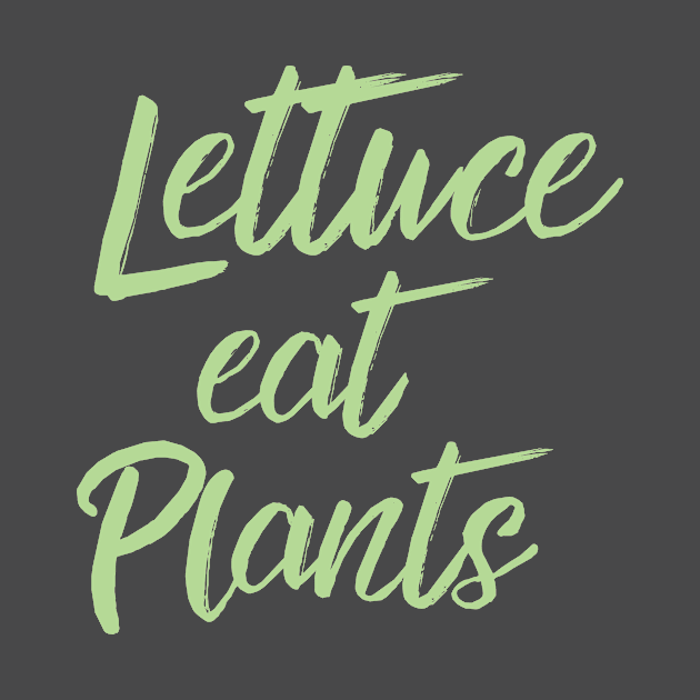 Lettuce Eat Plants | Vegetarian Humor by cloud9hopper