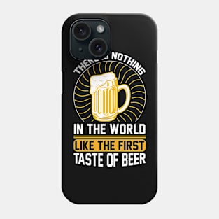 There is nothing in the world like the first taste of beer T Shirt For Women Men Phone Case