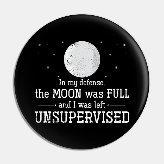 In My Defense, The Moon Was Full And I Was Left Unsupervised Witch Pin by shirtsyoulike