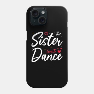 This Sister Loves To Dance, Funny Dancer And Dancing Phone Case