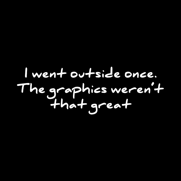 I Went Outside Once The Graphics Are Not That Good T-shirt by RedYolk