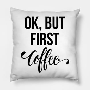 Ok, But First Coffee Pillow