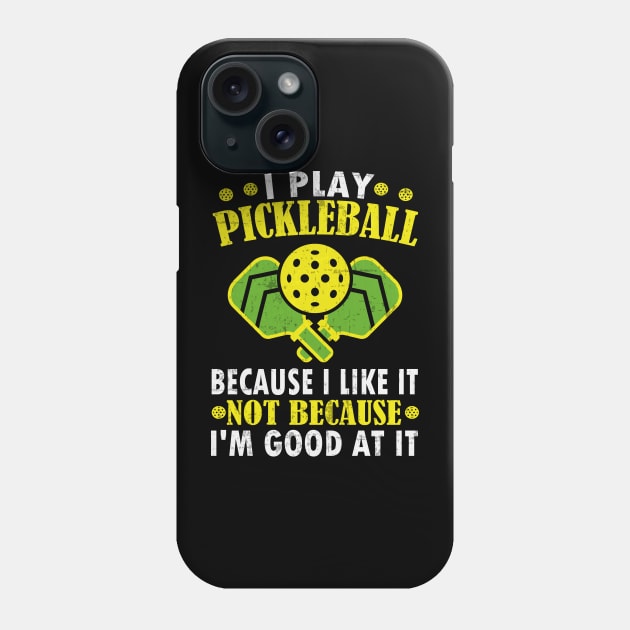I Play Pickleball Because I Like It Not Because I'm Good At It - Funny Pickleball Phone Case by WildFoxFarmCo