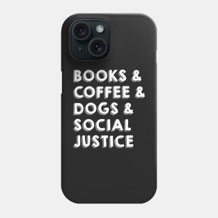 BOOKS & COFFEE & DOGS & SOCIAL JUSTICE Phone Case