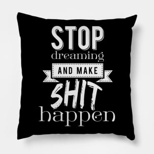 Stop dreaming and make shit happen Pillow