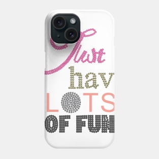 Just have lots of fun Phone Case