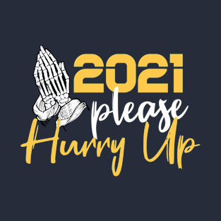 2021 Please Hurry Up ! funny happy new year 2021 ! T-Shirt