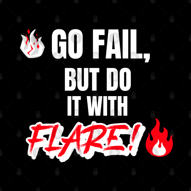 Go Fail, But Do It With Flare by Phillie717