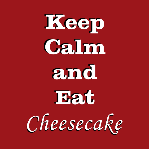 Keep Calm and Eat Cheesecake by traditionation