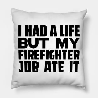 I had a life, but my firefighter job ate it Pillow