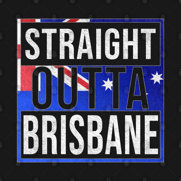 Straight Outta Brisbane - Gift for Australian From Brisbane in Queensland Australia by Country Flags