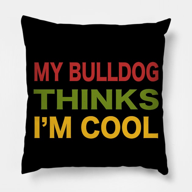 My Bulldog Thinks I'm Cool Pillow by 99sunvibes