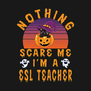 Nothing Scare Me I'M A ESL Teacher - Halloween Gift For Esl Teacher T-Shirt