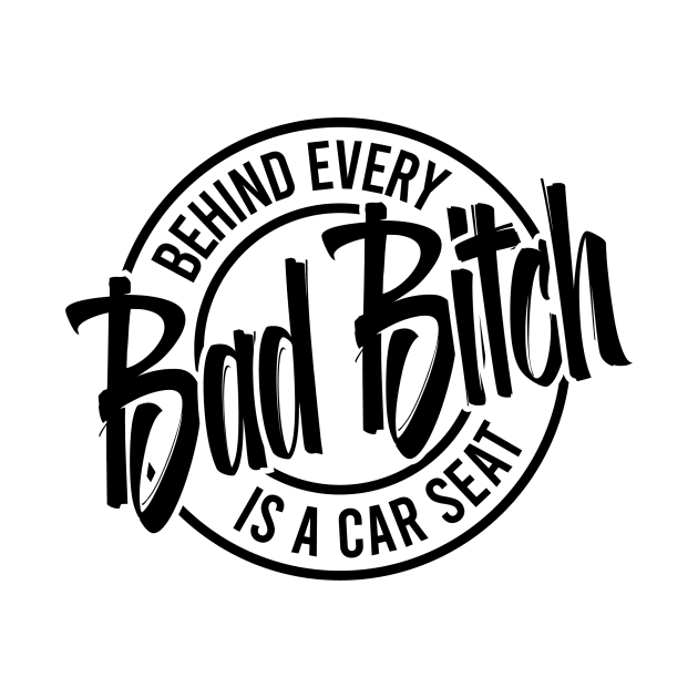 Behind every bad bitch is a car seat by allnation