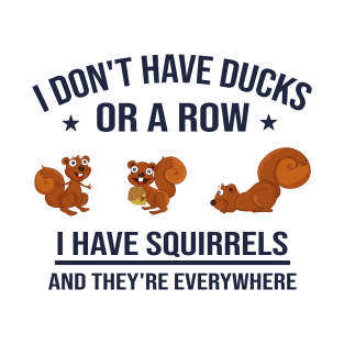 Funny Dad Gift: I Don't Have Ducks in a Row I Have Squirrels and They're Everywhere T-Shirt