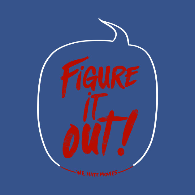 Disover Figure It Out! (Now I'm the one yelling variant) - We Hate Movies - T-Shirt