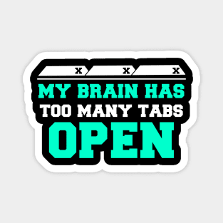 My brain has too many tabs open Magnet