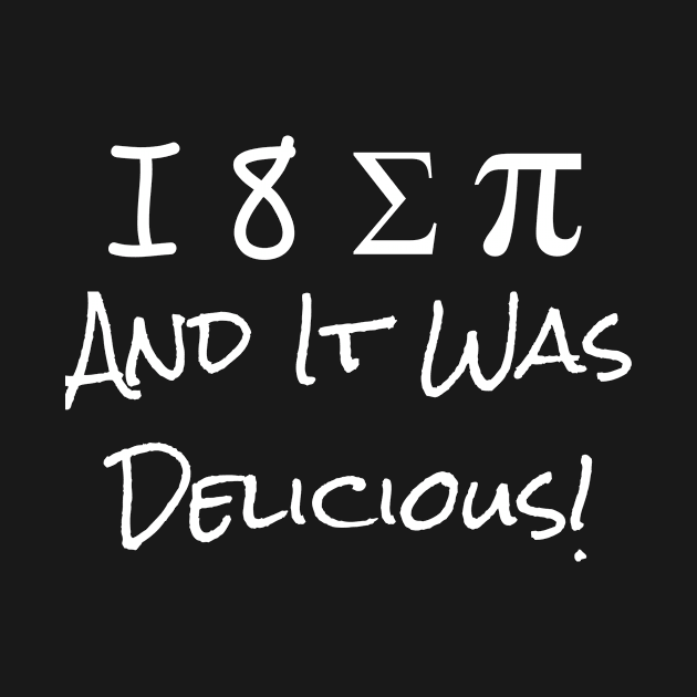 I Ate Some Pi and It Was Delicious by Rengaw Designs