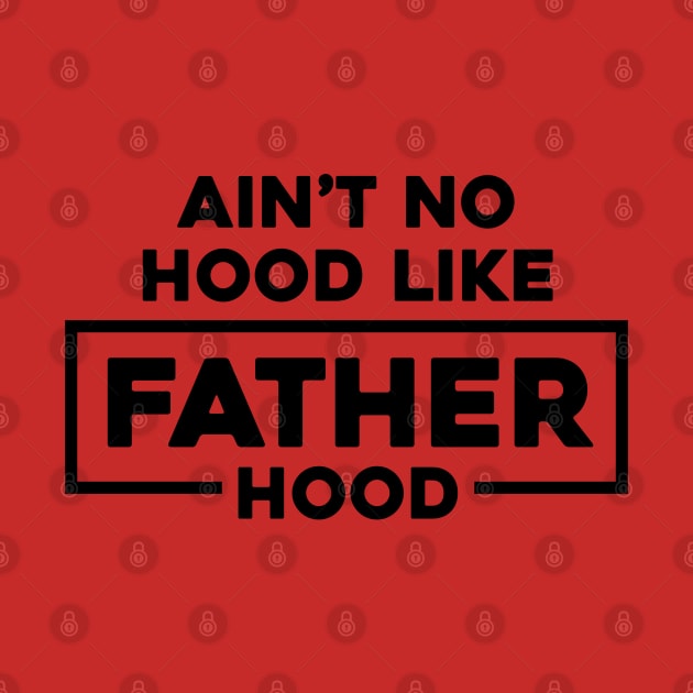 Ain't No Hood Like Fatherhood by Trinity Trinkets Custom Creations