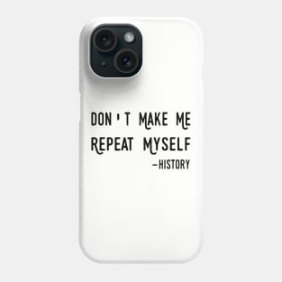 Don't Make Me Repeat Myself, Funny History Teacher Phone Case