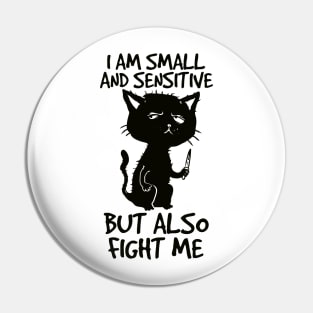 I am small and sensitive but also fight me - Funny Cat Design Pin