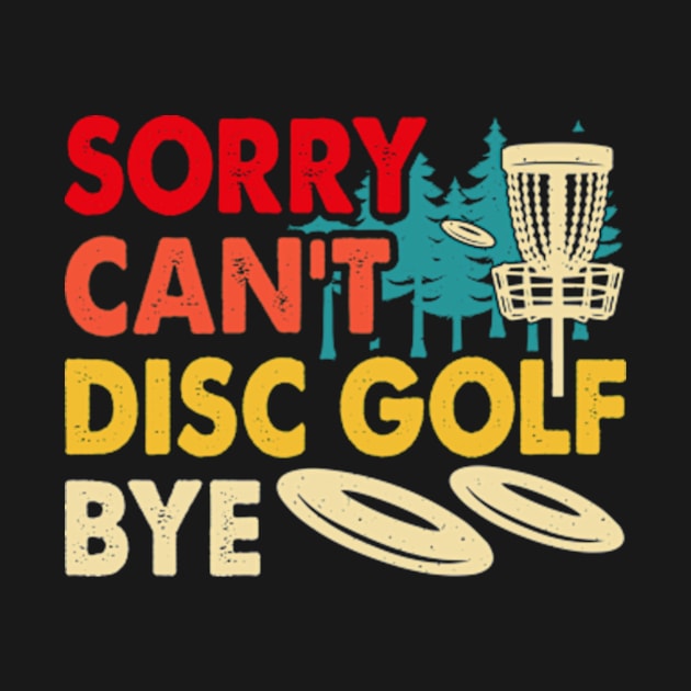 Funny Disc Golf Sorry Can't Disc Golf Bye Disc Golf by Shrtitude