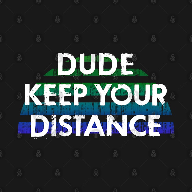 Dude, keep your distance. Social distancing mode on. Stay home. Quarantine distance. Funny quote. Distressed vintage design. by IvyArtistic