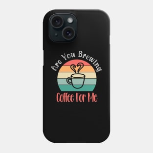 Are You Brewing Coffee For Me  43 Phone Case