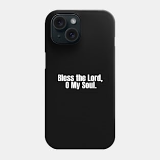 Bless the Lord, O my soul Phone Case