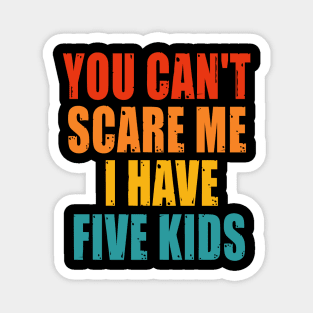 You Can t Scare me I Have Five Kids Magnet