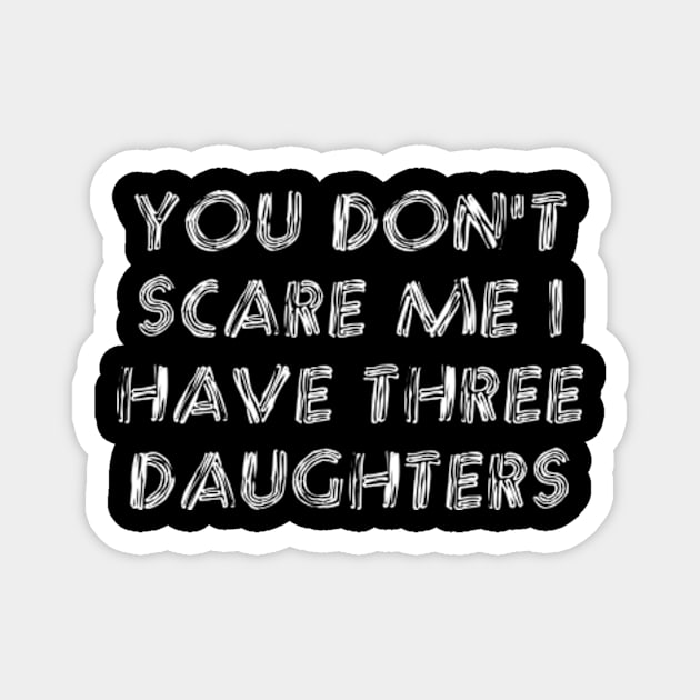 You Don't Scare Me I Have Three Daughters Magnet by Dog and cat lover