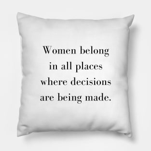 Ruth Bader Ginsburg Quote Women Belong In All Places Where Decisions Are Being Made Pillow