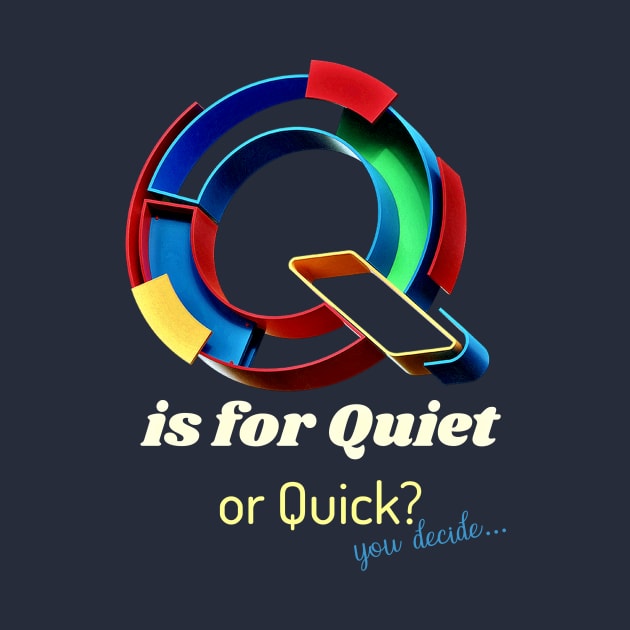 Graphic Q is for Quiet... or is it Quick... You decide. V2 by LeftBrainExpress