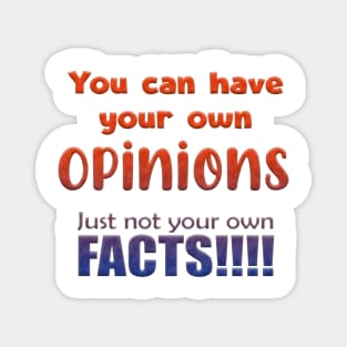 You can have your own opinions just not your own facts Magnet