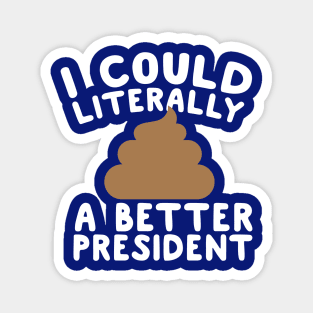 I Could Literally Shit A Better President Magnet