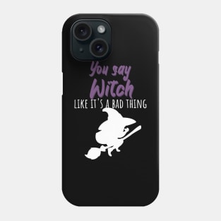 You say witch like it's a bad thing Phone Case