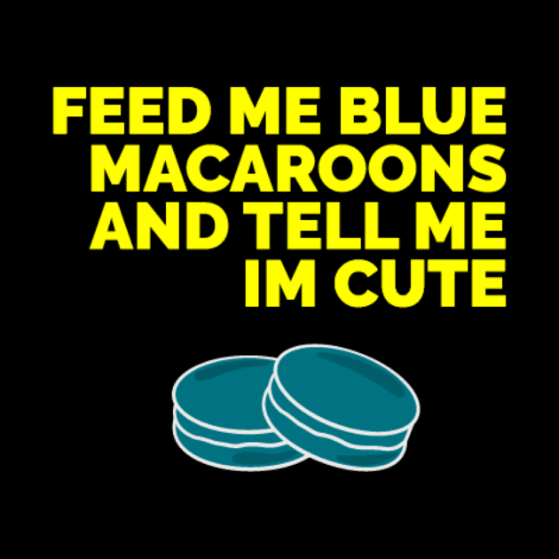 Feed me blue macaroons and tell me I’m cute by Red Wolf Rustics And Outfitters