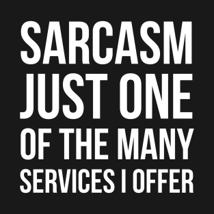 Sarcasm Just One Of The Many Services I Offer T-Shirt