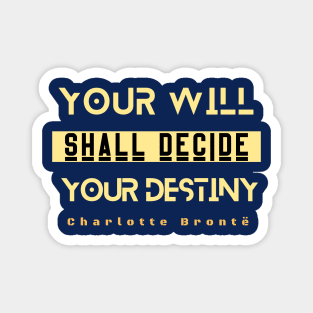 Charlotte Brontë quote: Your will shall decide your destiny Magnet