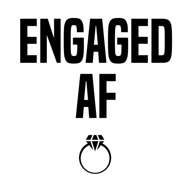 Engaged AF by ShirtsAF