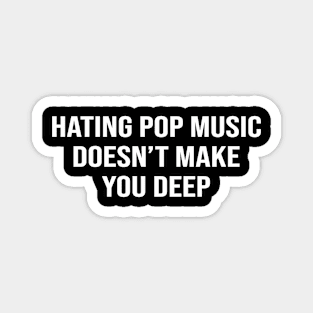 Hating Pop Music Doesn't Make You Deep Magnet