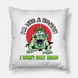 I'm like a zombie. I won't stay dead! Pillow