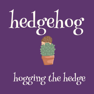 Hedgehog... Hogging the hedge T-Shirt