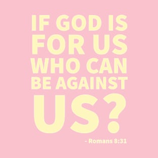 If God is for us, who can be against us? - Romans 8:31 T-Shirt