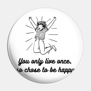 CHOSE TO BE HAPPY AND LIVE YOR LIFE Pin