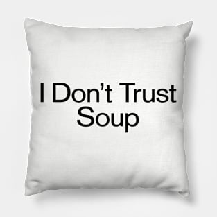 I Don't Trust Soup Funny Slogan Pillow