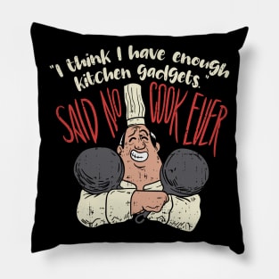 I think i have enough kitchen gadgets - said no cook ever - Funny Chef Gifts Cooking Pillow