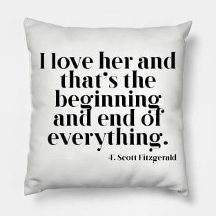 I love her and that's the beginning and end of everything Pillow